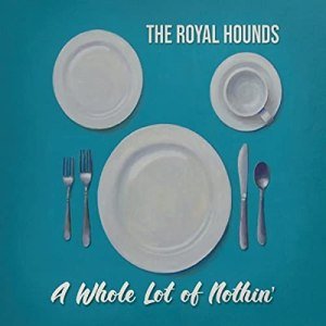 The Royal Hounds a whole lot of nothin 