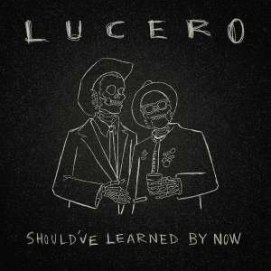 Lucero Should've Learned By now